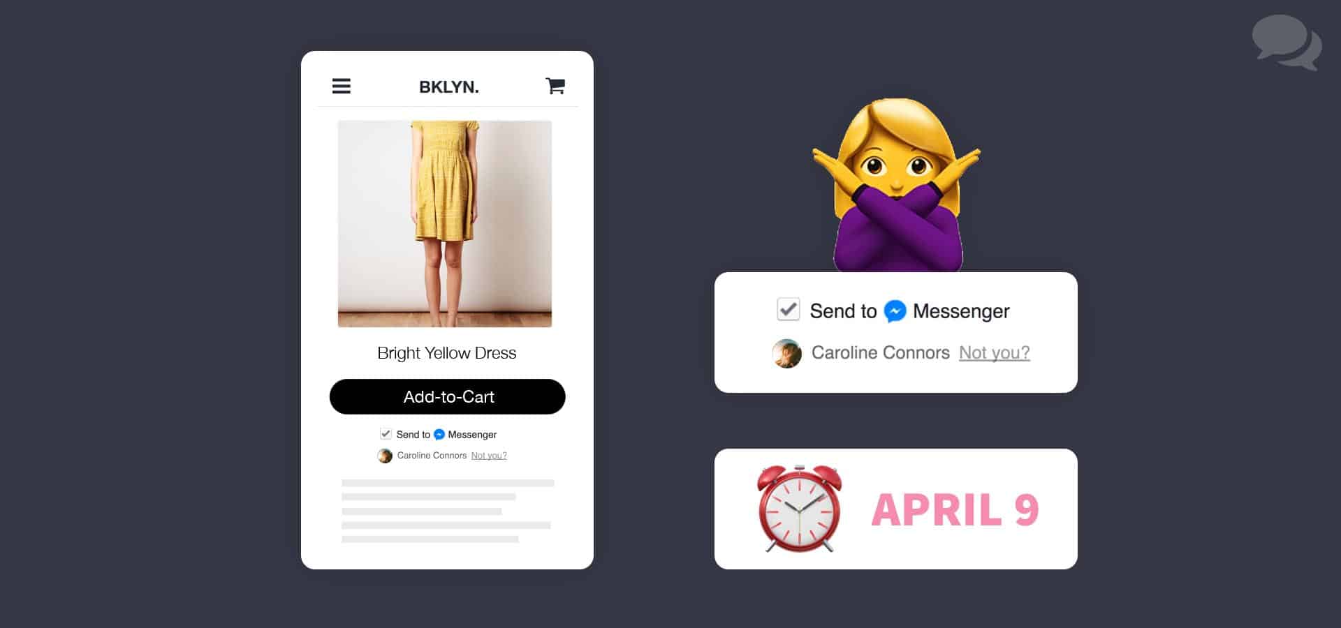 An abstraction of an e-commerce website experience on a mobile phone is shown on the left. On the right is a close-up of that same screen, zoomed in to focus on a checked checkbox with the words "Send to Messenger" along with the Facebook Messenger icon next to it. Below the checkbox is a Facebook profile photo and name, Caroline Connors. A "Not you?" link is greyed out next to it. A female emoji wearing a purple longsleeve shirt forms an X with her arms above the close-up. Below the close-up is an alarm clock emoji with the text, "April 9" beside it.