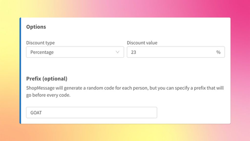 Choose what type of reward you want to incentivize without worrying about it being abused. You can give a percentage off, some flat dollar amount, or just throw in free shipping.